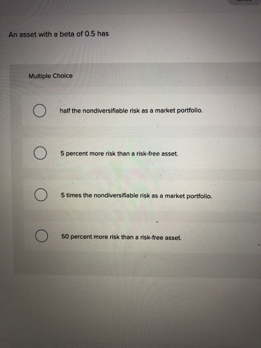 Solved An asset with a beta of 0.5 has Multiple Choice Ο