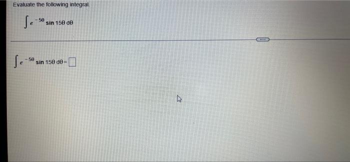 Evaluate the following integral. -50 Se sin 150 de -50 sin 150 d0= D