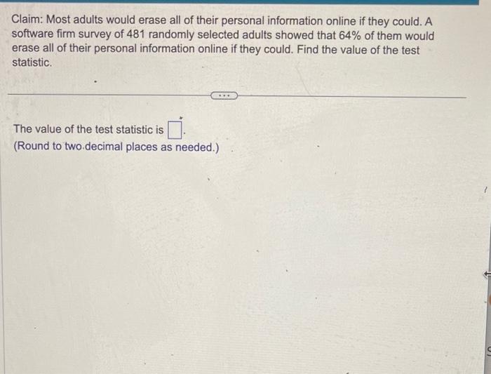 Claim: Most adults would erase all of their personal information online if they could. A software firm survey of 481 randomly