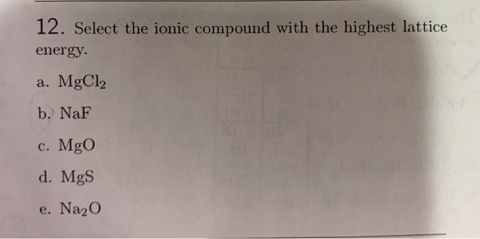 Solved 12. Select The Ionic Compound With The Highest Lat