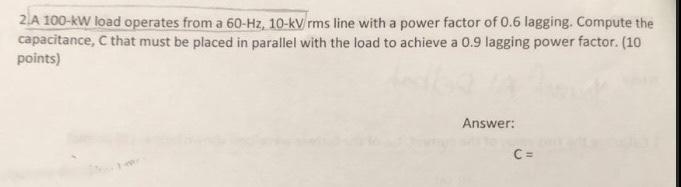 Solved 2.A 100-kW load operates from a 60-Hz, 10-kV rms line | Chegg.com
