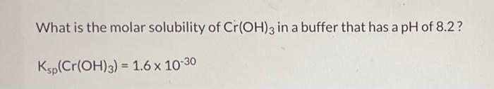 Solved What is the molar solubility of Cr(OH)3 in a buffer | Chegg.com