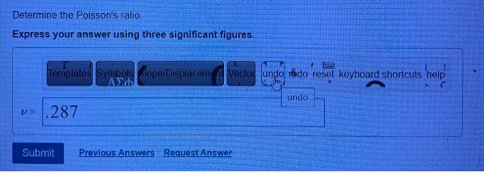 Determine the Poissons ratio.
Express your answer using three significant figures.
undo resdo reset keyboard shortcuts help