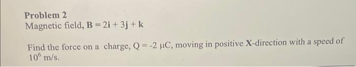 Solved Problem 2 Magnetic Field, B = 2i + 3j+k Find The | Chegg.com