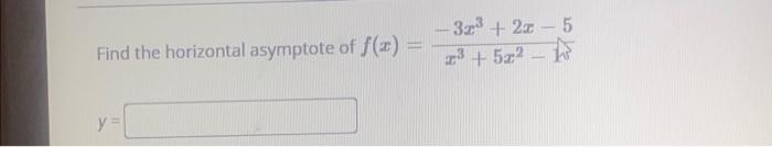 Find the horizontal asymptote of f(x) = y = -3x³ + 2x - 5 2³+522-