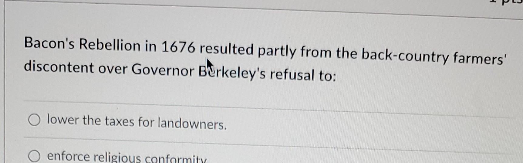 Bacon's Rebellion in 1676 resulted partly from the