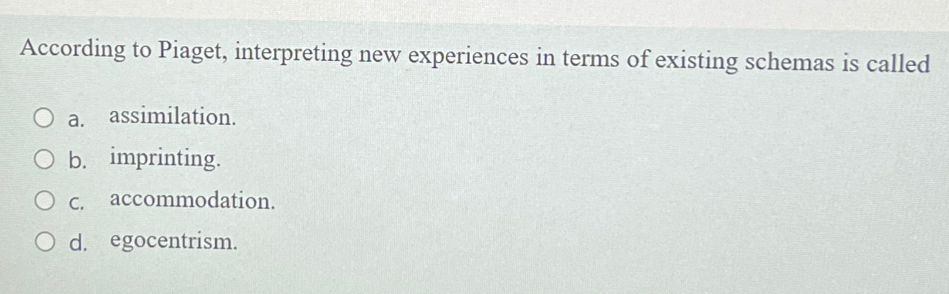 Solved According to Piaget interpreting new experiences in