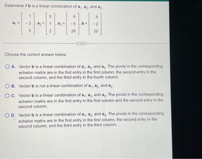 Solved Determine If B Is A Linear Combination Of A1,a2, And | Chegg.com