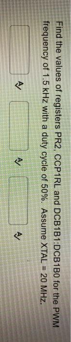 Solved Find the values of registers PR2, CCP1RL and | Chegg.com