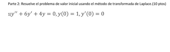 Parte 2: Resuelve el problema de valor inicial usando el método de transformada de Laplace.(10 ptos) 1) \( y^{\prime \prime}+