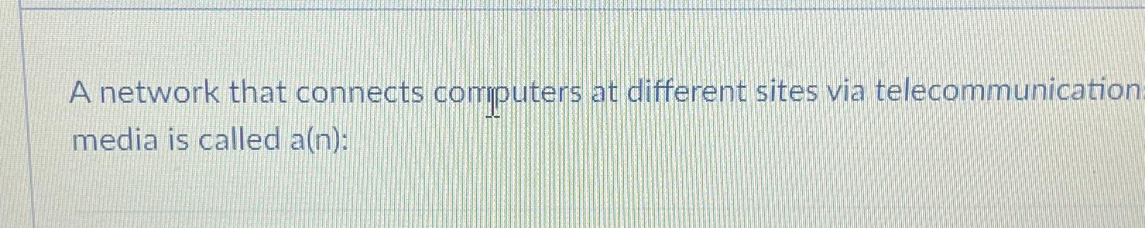 Solved A network that connects computers at different sites | Chegg.com