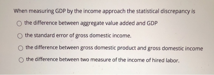 Solved When Measuring GDP By The Income Approach The | Chegg.com