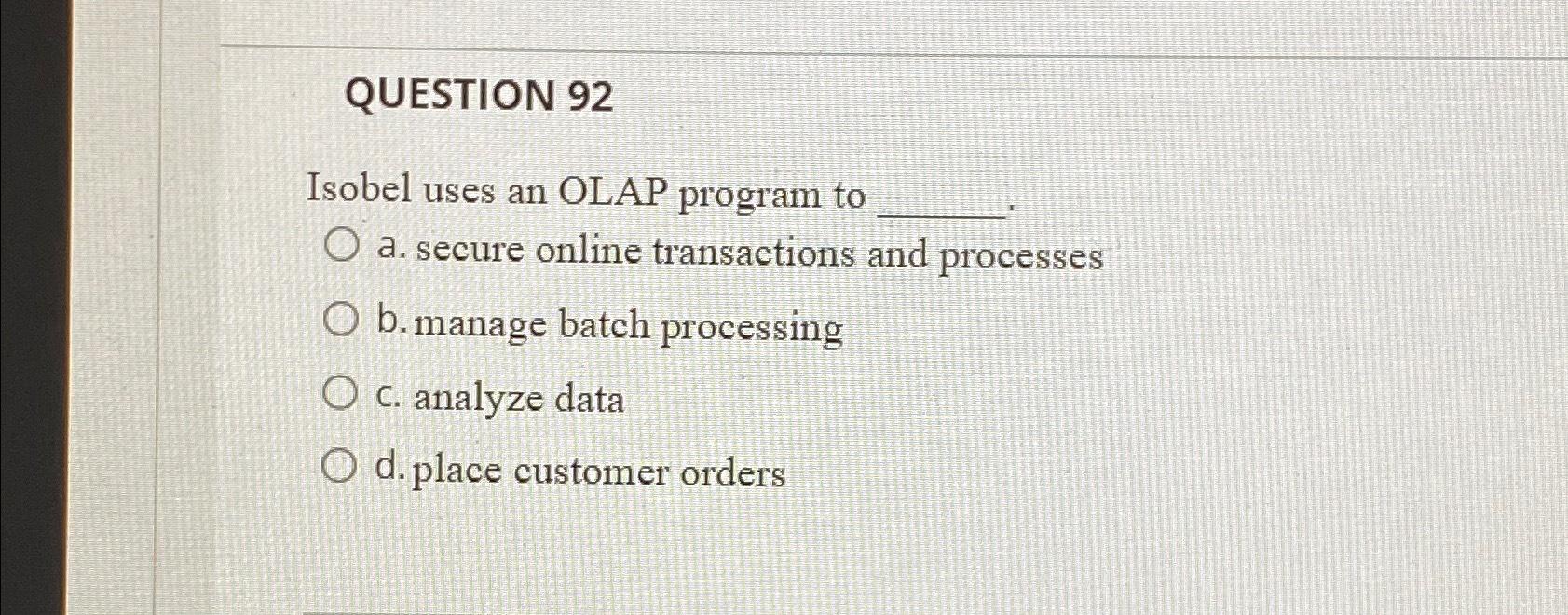 Solved QUESTION 92Isobel uses an OLAP program toa. ﻿secure