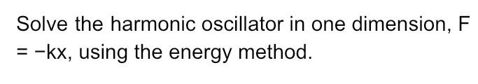 Solved Solve the harmonic oscillator in one dimension, F = | Chegg.com