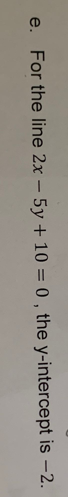 Solved e. ﻿For the line 2x-5y+10=0, ﻿the y-intercept is -2 . | Chegg.com