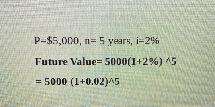 Solved P=$5,000, n= 5 years, i=2% Future Value= 5000(1+2%) | Chegg.com