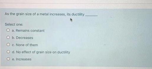 Solved As the grain size of a metal increases, its ductility