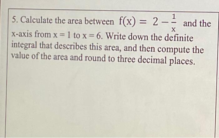 Solved 5. Calculate the area between f(x)=2−x1 and the | Chegg.com