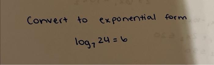 Convert to exponential form log724=6 | Chegg.com