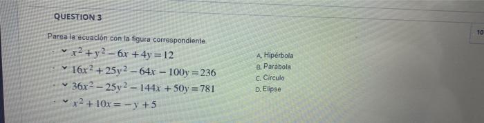 QUESTION 3 10 Parea la ecuación con la figura correspondiente x2 + y2 - 6x + 4y = 12 16x2 + 25y2-64x - 100y = 236 36x2 - 25y2