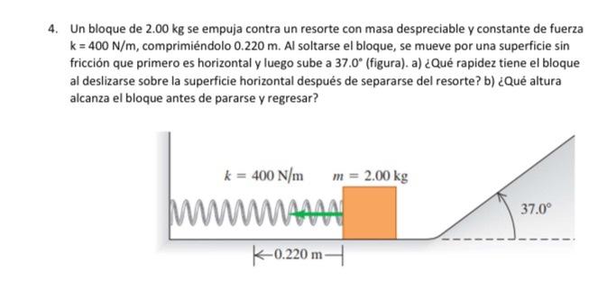 4. Un bloque de \( 2.00 \mathrm{~kg} \) se empuja contra un resorte con masa despreciable y constante de fuerza \( \mathrm{k}