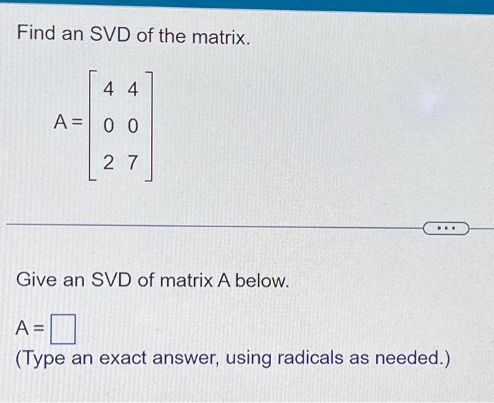 Solved Find An Svd Of The Matrix A ⎣⎡402407⎦⎤ Give An Svd