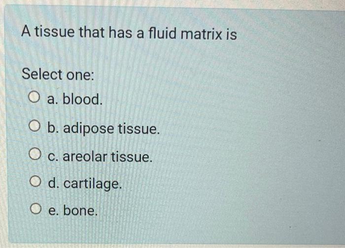 [Solved]: A tissue that has a fluid matrix is Select one: a