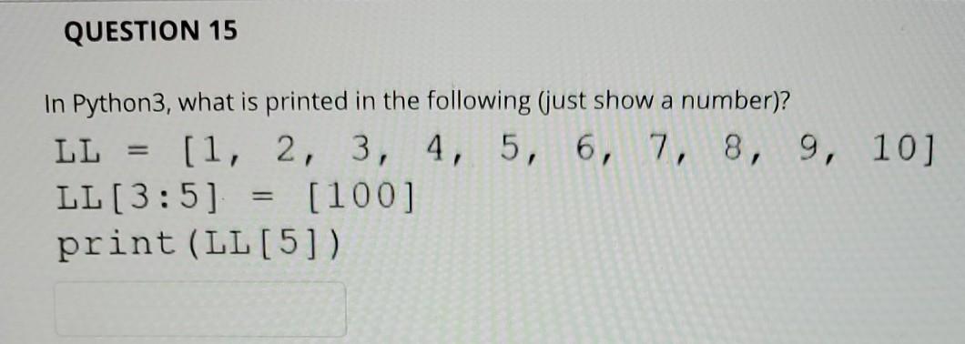 Solved QUESTION 15 In Python3, what is printed in the | Chegg.com