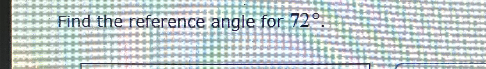 Solved Find the reference angle for 72°. | Chegg.com