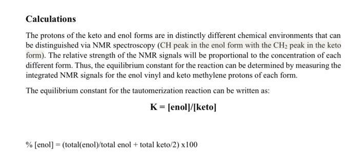 Calculations
The protons of the keto and enol forms are in distinctly different chemical environments that can
be distinguish