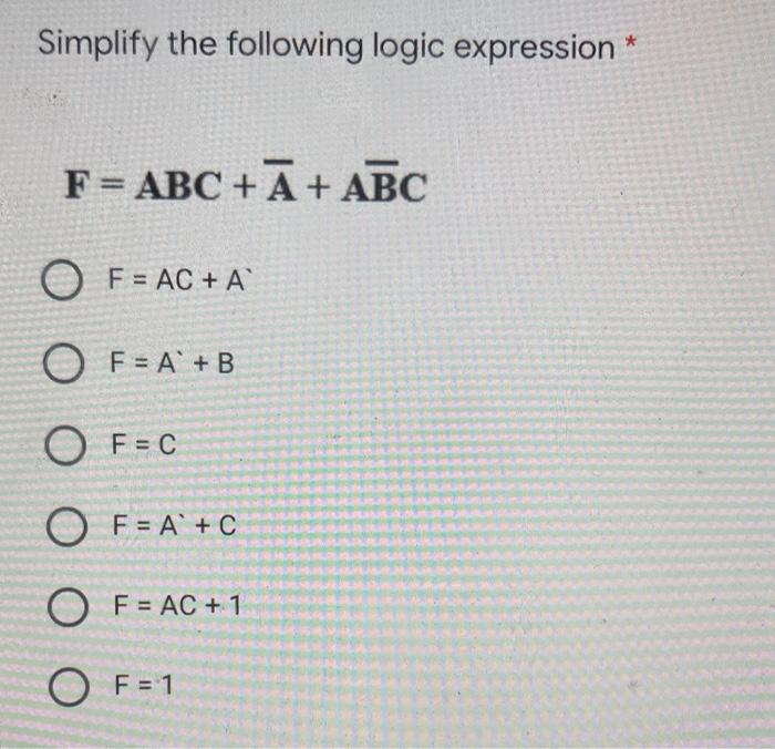 Solved Simplify the following logic expression * F = ABC + A | Chegg.com