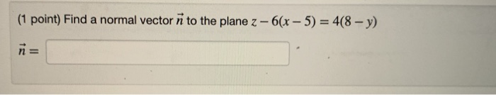 Solved (1 point) Find a normal vector ñ to the plane z - 6(x | Chegg.com
