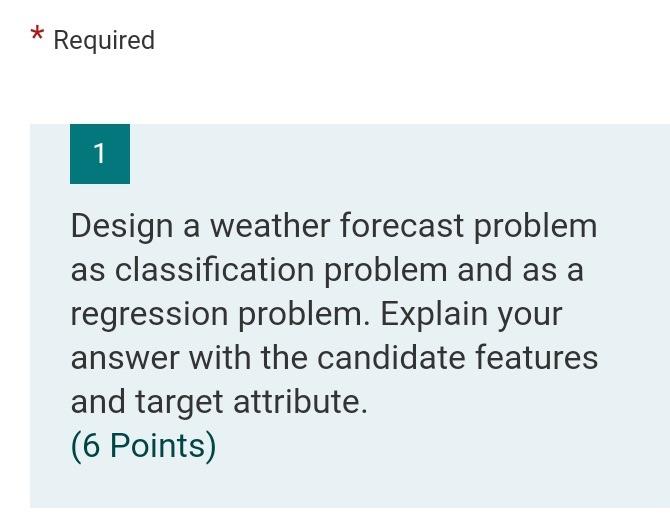 Solved * Required 1 Design a weather forecast problem as | Chegg.com