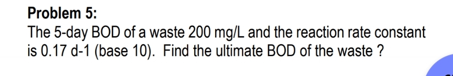 Solved Problem 5:The 5-day BOD of a waste 200mgL and the | Chegg.com