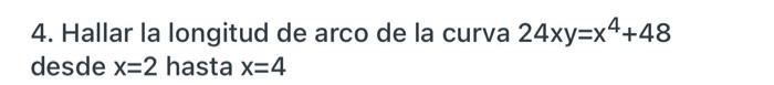 4. Hallar la longitud de arco de la curva 24xy=x4+48 desde x=2 hasta x=4