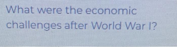 Solved What were the economic challenges after World War I? | Chegg.com