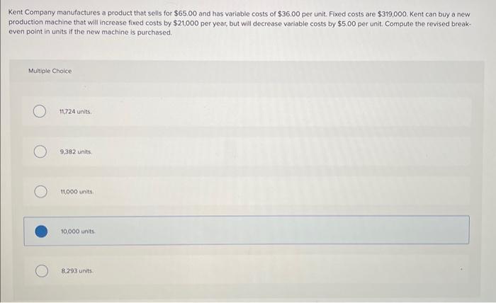 Kent Company manufactures a product that sells for \( \$ 65.00 \) and has variable costs of \( \$ 36.00 \) per unit. Fixed co