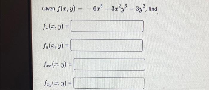 Given \( f(x, y)=-6 x^{5}+3 x^{2} y^{6}-3 y^{2} \), find \[ f_{x}(x, y)= \] \[ f_{y}(x, y)= \] \[ f_{x x}(x, y)= \] \[ f_{x y