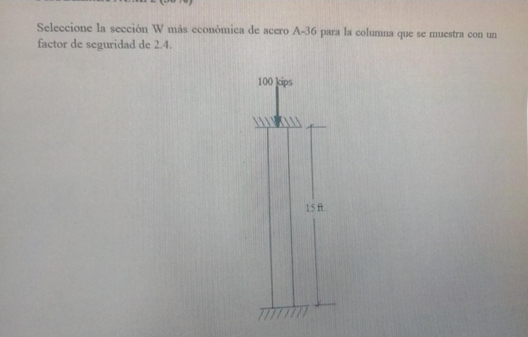 Seleccione la sección W más económica de acero A-36 para la columna que se muestra con un factor de seguridad de 2.4. 100 kip