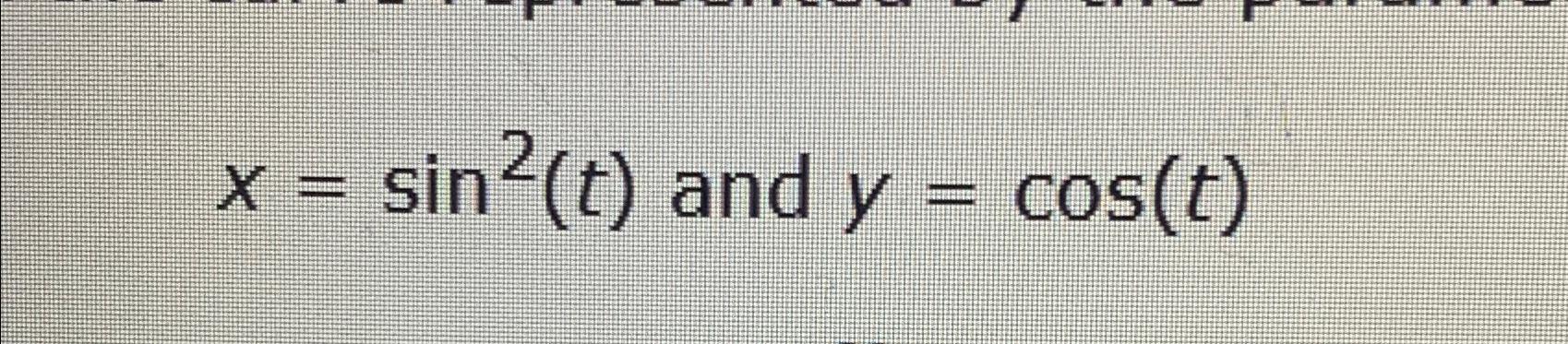 Solved x=sin2(t) ﻿and y=cos(t) | Chegg.com