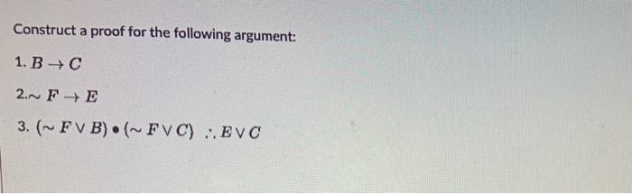 Solved Construct a proof for the following argument: 1. B → | Chegg.com