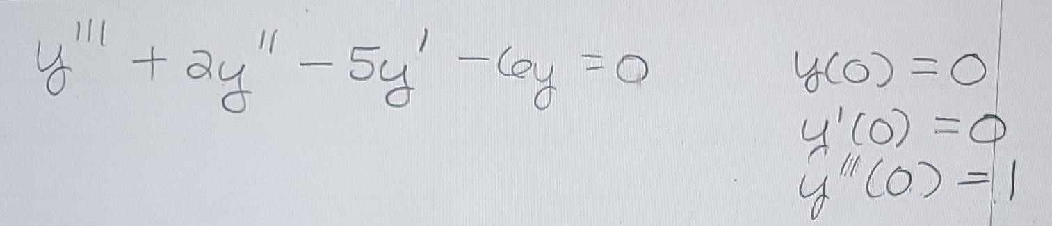 \( \begin{array}{ll}y^{\prime \prime \prime}+2 y^{\prime \prime}-5 y^{\prime}-6 y=0 & y(0)=0 \\ & y^{\prime}(0)=0 \\ & y^{\pr