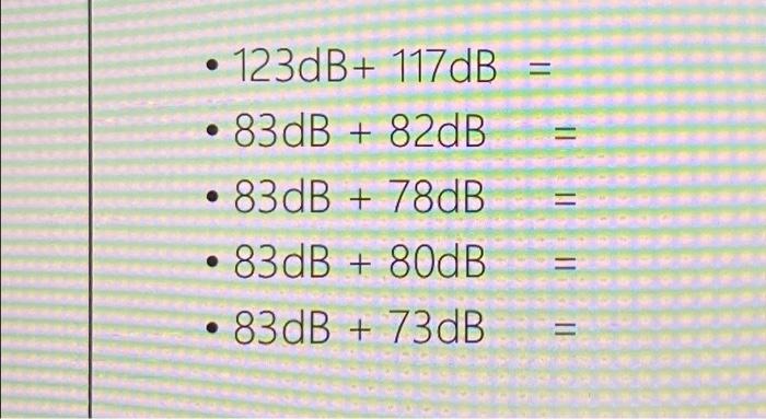 Solved 123dB+ 117dB 83dB + 82dB = 83dB + 78dB • 83dB + 80dB | Chegg.com