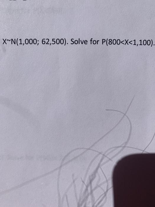 Solved X^N(1,000; 62,500). Solve for P(800 | Chegg.com