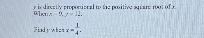 \( y \) is directly proportional to the positive square root of \( x \).
When \( x=9, y=12 \).
Find \( y \) when \( x=\frac{1