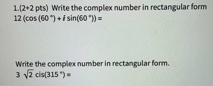 Solved 1.(2+2 pts) Write the complex number in rectangular | Chegg.com