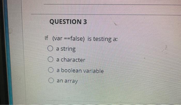 Solved QUESTION 3 if (var ==false) is testing a: O a string | Chegg.com