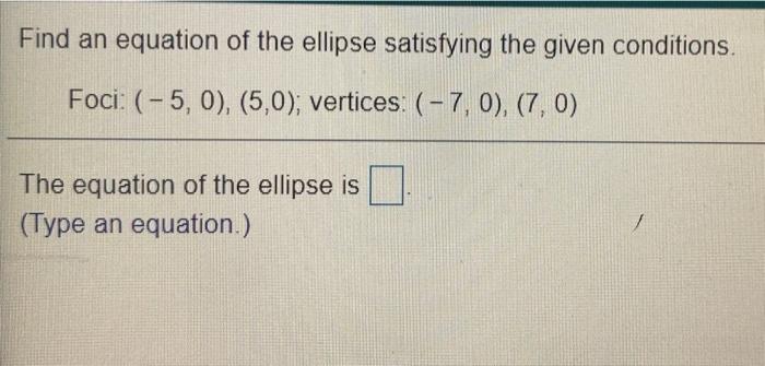 Solved Find an equation of the ellipse satisfying the given | Chegg.com