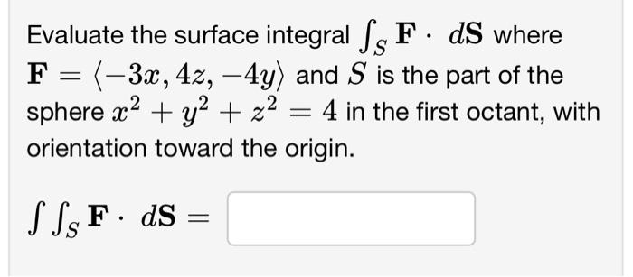 Solved Evaluate the surface integral ∫SF⋅dS where | Chegg.com