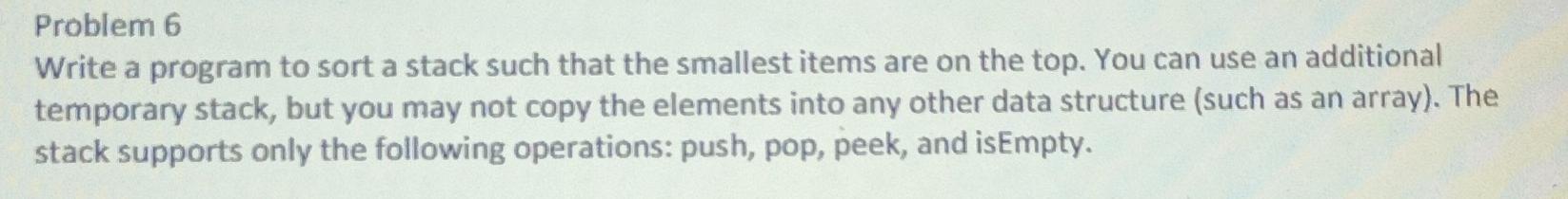 Solved Problem 6 Write a program to sort a stack such that | Chegg.com